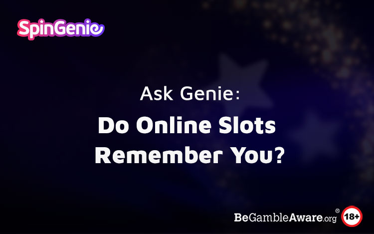 Ask Genie: Do Online Slots Remember You?