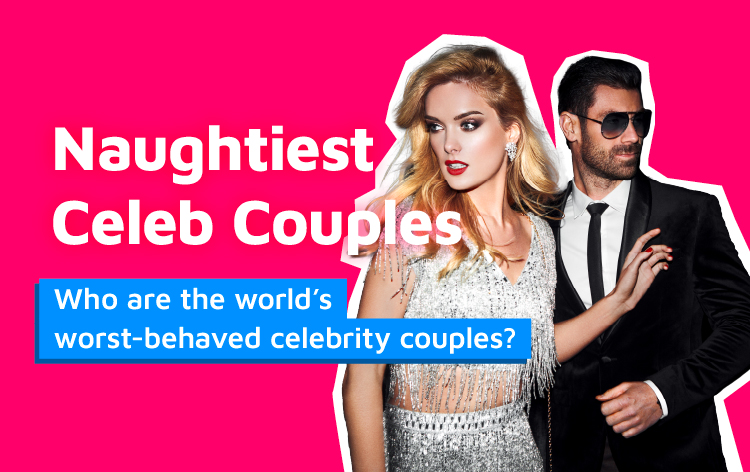 Naughtiest Celeb Couples: Who are the world’s worst-behaved celebrity couples?