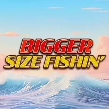 Bigger Size Fishin