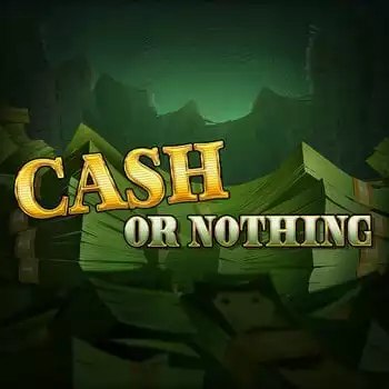 Cash Or Nothing